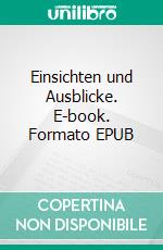 Einsichten und Ausblicke. E-book. Formato EPUB ebook