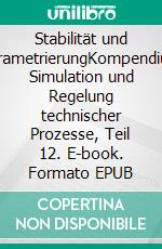 Stabilität und ParametrierungKompendium Simulation und Regelung technischer Prozesse, Teil 12. E-book. Formato EPUB ebook