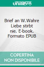 Brief an W.Wahre Liebe stirbt nie. E-book. Formato EPUB ebook di Anais C. Miller