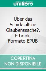 Über das SchicksalEine Glaubenssache?. E-book. Formato EPUB ebook