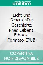 Licht und SchattenDie Geschichte eines Lebens. E-book. Formato EPUB ebook