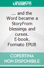 ... and the Word became a StoryFrom blessings and curses. E-book. Formato EPUB ebook