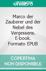 Marco der Zauberer und der Nebel des Vergessens. E-book. Formato EPUB ebook