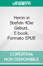 Herrin in Stiefeln 4Die Geburt. E-book. Formato EPUB ebook