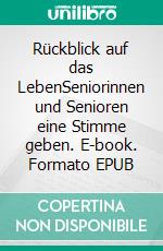 Rückblick auf das LebenSeniorinnen und Senioren eine Stimme geben. E-book. Formato EPUB