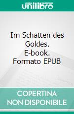 Im Schatten des Goldes. E-book. Formato EPUB ebook