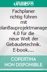 Fachplaner richtig führen mit FachplanBauprojektmanagement 4.0 für die neue Welt der Gebäudetechnik. E-book. Formato EPUB