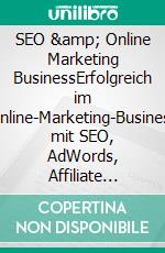 SEO &amp; Online Marketing BusinessErfolgreich im Online-Marketing-Business mit SEO, AdWords, Affiliate &amp; Co.. E-book. Formato EPUB ebook