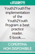 Youth2YouthThe implementation of the Youth2Youth Program a best practice reader. E-book. Formato EPUB ebook