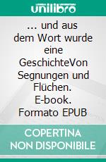 ... und aus dem Wort wurde eine GeschichteVon Segnungen und Flüchen. E-book. Formato EPUB ebook