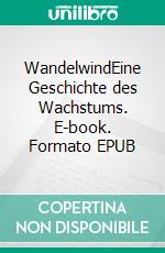 WandelwindEine Geschichte des Wachstums. E-book. Formato EPUB ebook di Cédric Wermelinger