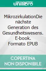 MikrozirkulationDie nächste Generation des Gesundheitswesens. E-book. Formato EPUB ebook