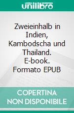 Zweieinhalb in Indien, Kambodscha und Thailand. E-book. Formato EPUB ebook