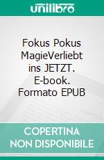 Fokus Pokus MagieVerliebt ins JETZT. E-book. Formato EPUB ebook di Noa Straumann