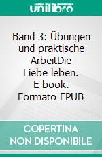 Band 3: Übungen und praktische ArbeitDie Liebe leben. E-book. Formato EPUB ebook