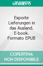 Exporte Lieferungen in das Ausland. E-book. Formato EPUB ebook di Hans-Jürgen Sonnleitner