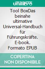 Tool BoxDas beinahe ultimative Universal-Handbuch für Führungskräfte. E-book. Formato EPUB ebook