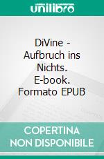 DiVine - Aufbruch ins Nichts. E-book. Formato EPUB