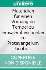 Materialien für einen Vorhang im Tempel zu Jerusalembeschrieben im Protevangelium Jacobi. E-book. Formato EPUB ebook di Christa-Vera Grewe