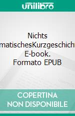 Nichts DramatischesKurzgeschichten. E-book. Formato EPUB ebook