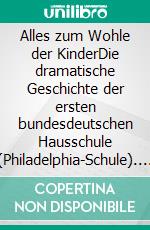 Alles zum Wohle der KinderDie dramatische Geschichte der ersten bundesdeutschen Hausschule (Philadelphia-Schule). E-book. Formato EPUB