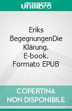 Eriks BegegnungenDie Klärung. E-book. Formato EPUB ebook di Günter Thumm