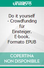 Do it yourself - Crowdfunding für Einsteiger. E-book. Formato EPUB ebook