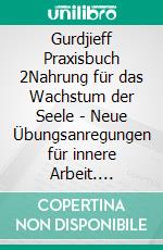 Gurdjieff Praxisbuch 2Nahrung für das Wachstum der Seele - Neue Übungsanregungen für innere Arbeit. E-book. Formato EPUB ebook