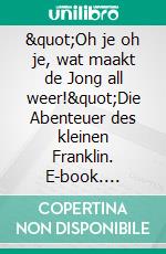 &quot;Oh je oh je, wat maakt de Jong all weer!&quot;Die Abenteuer des kleinen Franklin. E-book. Formato EPUB ebook