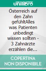 Österreich auf den Zahn gefühltAlles was Patienten unbedingt wissen sollten - 3 Zahnärzte erzählen die ungeschminkte Wahrheit über: Zahnspangen, Zahnersatz und Implantate. E-book. Formato EPUB ebook