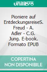 Pioniere auf EntdeckungsreiseS. Freud - A. Adler - C.G. Jung. E-book. Formato EPUB