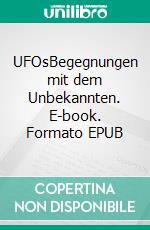 UFOsBegegnungen mit dem Unbekannten. E-book. Formato EPUB ebook