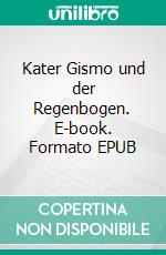 Kater Gismo und der Regenbogen. E-book. Formato EPUB ebook di Uwe Goeritz