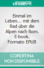 Einmal im Leben... mit dem Rad über die Alpen nach Rom. E-book. Formato EPUB ebook di Hermann Schwarzenberg