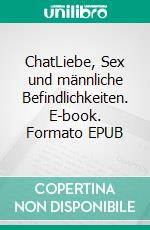 ChatLiebe, Sex und männliche Befindlichkeiten. E-book. Formato EPUB ebook