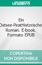 Ein Ostsee-PiratHistorischer Roman. E-book. Formato EPUB ebook