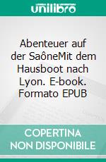 Abenteuer auf der SaôneMit dem Hausboot nach Lyon. E-book. Formato EPUB ebook di Michael Reymann