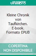 Kleine Chronik von Taufkirchen. E-book. Formato EPUB ebook