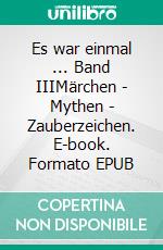 Es war einmal ... Band IIIMärchen - Mythen - Zauberzeichen. E-book. Formato EPUB ebook di Bodo Schwalm