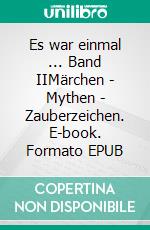 Es war einmal ... Band IIMärchen - Mythen - Zauberzeichen. E-book. Formato EPUB ebook di Bodo Schwalm