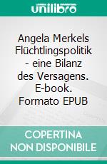 Angela Merkels Flüchtlingspolitik - eine Bilanz des Versagens. E-book. Formato EPUB ebook