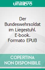 Der Bundeswehrsoldat im Liegestuhl. E-book. Formato EPUB ebook