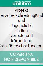 Projekt GrenzüberschreitungKinder und Jugendliche stellen verbale und körperliche Grenzüberschreitungen in Malerei mit Acrylfarben dar. E-book. Formato EPUB ebook