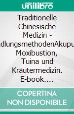 Traditionelle Chinesische Medizin - BehandlungsmethodenAkupunktur, Moxibustion, Tuina und Kräutermedizin. E-book. Formato EPUB ebook di Ernst Urschitz