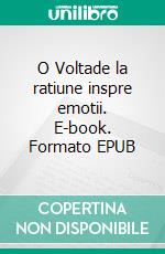 O Voltade la ratiune inspre emotii. E-book. Formato EPUB ebook di Vladimir Brândus