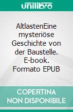 AltlastenEine mysteriöse Geschichte von der Baustelle. E-book. Formato EPUB ebook