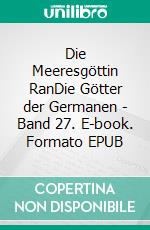 Die Meeresgöttin RanDie Götter der Germanen - Band 27. E-book. Formato EPUB