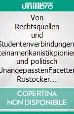 Von Rechtsquellen und Studentenverbindungen, Lateinamerikanistikpionieren und politisch UnangepasstenFacetten Rostocker Universitätsgeschichtsschreibung (1). E-book. Formato EPUB