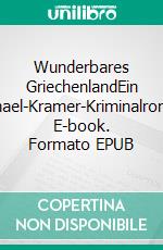 Wunderbares GriechenlandEin Michael-Kramer-Kriminalroman. E-book. Formato EPUB ebook di Dietmar Gschrey