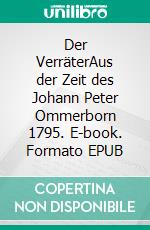 Der VerräterAus der Zeit des Johann Peter Ommerborn  1795. E-book. Formato EPUB ebook